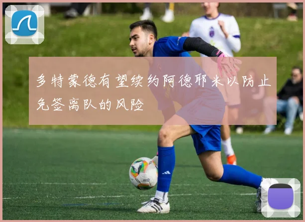 多特蒙德有望续约阿德耶米以防止免签离队的风险