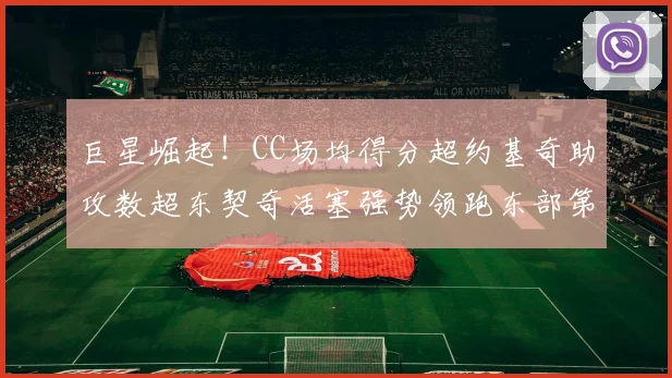 巨星崛起！CC场均得分超约基奇助攻数超东契奇活塞强势领跑东部第一