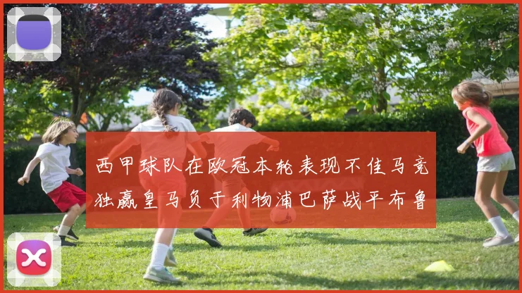 西甲球队在欧冠本轮表现不佳马竞独赢皇马负于利物浦巴萨战平布鲁日